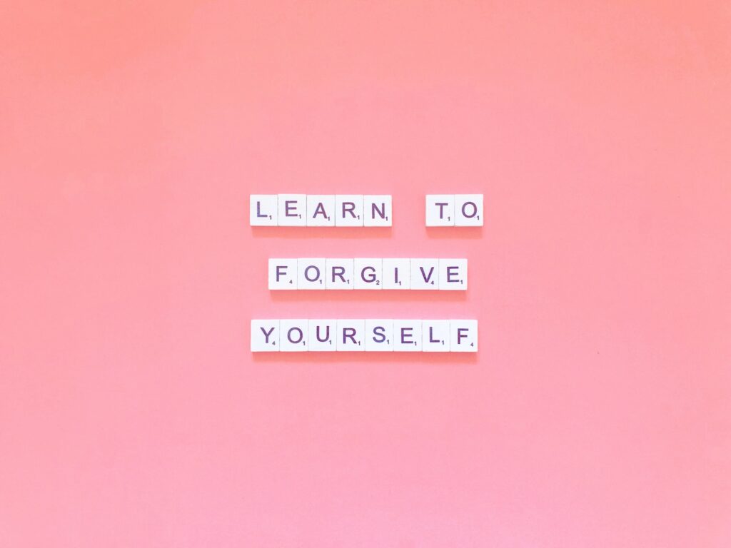 Learn to forgive yourself.